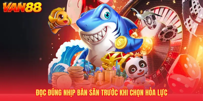 Đọc đúng nhịp bàn săn trước khi chọn hỏa lực