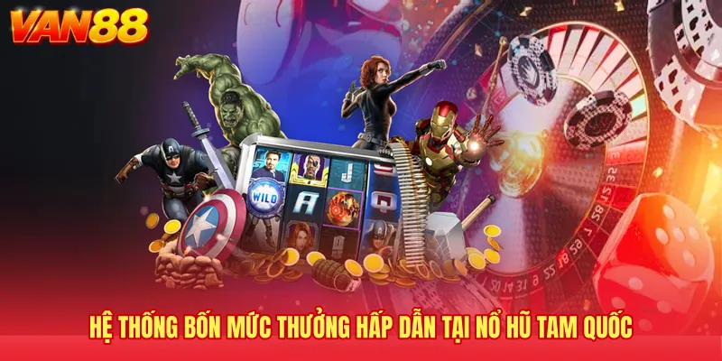 Hệ thống bốn mức thưởng hấp dẫn tại nổ hũ Tam Quốc
