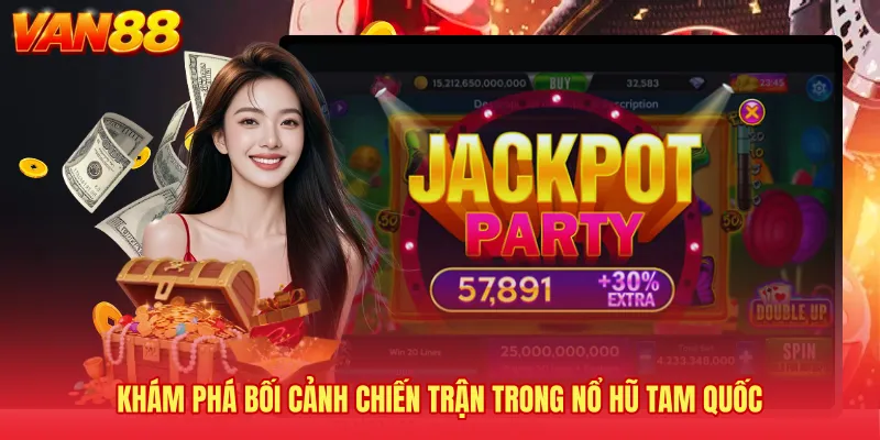 Khám phá bối cảnh chiến trận trong nổ hũ Tam Quốc