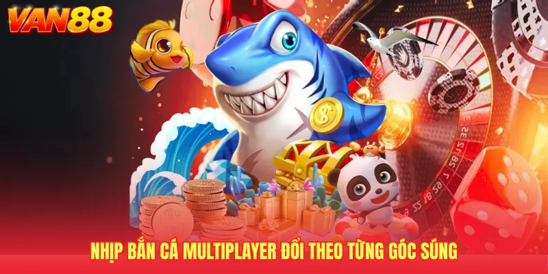 Nhịp Bắn cá multiplayer đổi theo từng góc súng