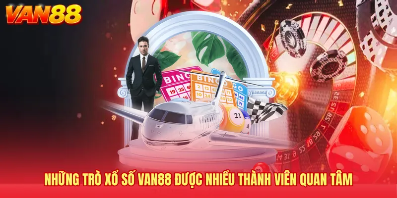 Những trò xổ số VAN88 được nhiều thành viên quan tâm 