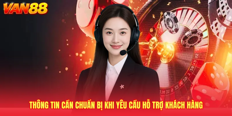 Thông tin cần chuẩn bị khi yêu cầu hỗ trợ khách hàng